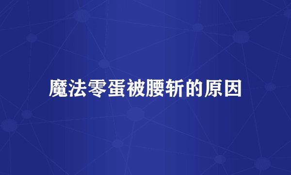 魔法零蛋被腰斩的原因