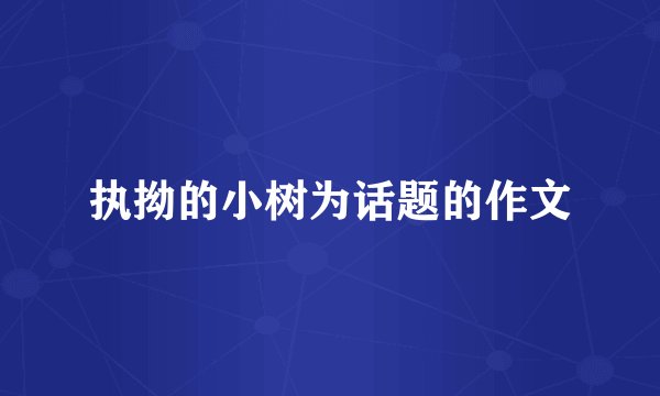 执拗的小树为话题的作文