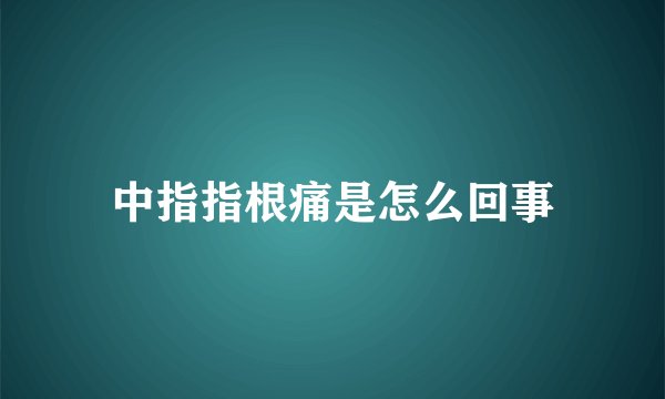 中指指根痛是怎么回事