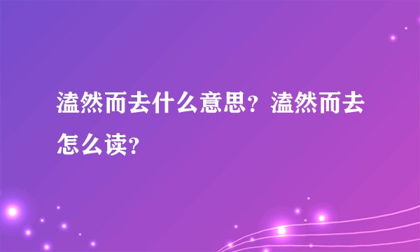 溘然而去什么意思？溘然而去怎么读？