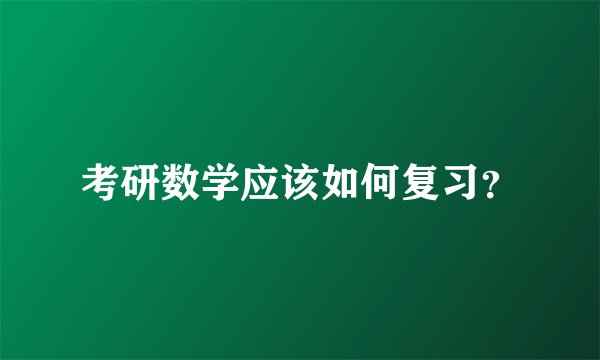 考研数学应该如何复习？