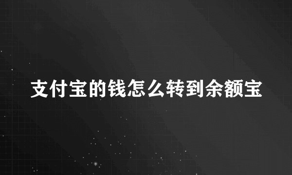 支付宝的钱怎么转到余额宝