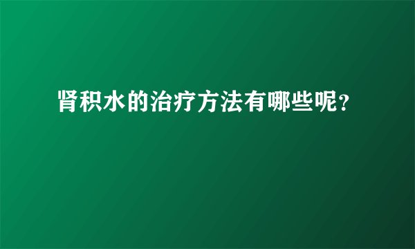 肾积水的治疗方法有哪些呢？