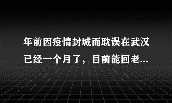 年前因疫情封城而耽误在武汉已经一个月了，目前能回老家襄阳吗？注意什么？