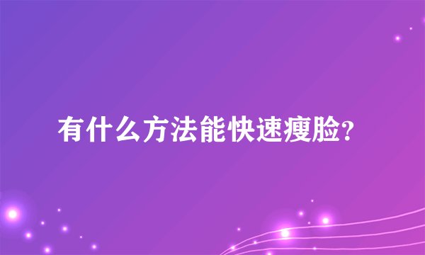 有什么方法能快速瘦脸？