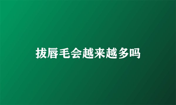 拔唇毛会越来越多吗