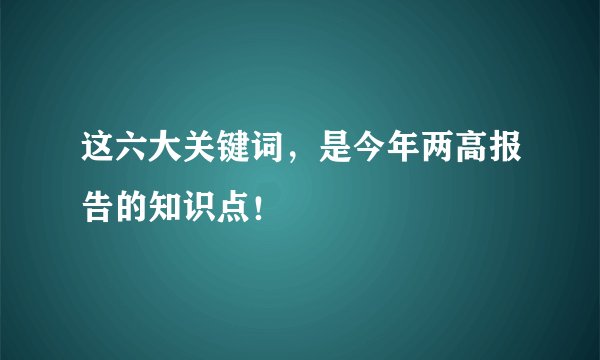 这六大关键词，是今年两高报告的知识点！