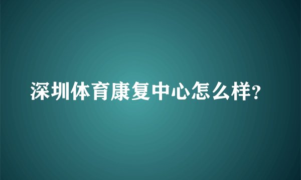 深圳体育康复中心怎么样？