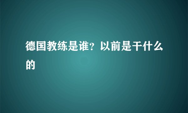 德国教练是谁？以前是干什么的