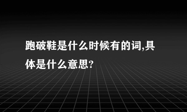 跑破鞋是什么时候有的词,具体是什么意思?