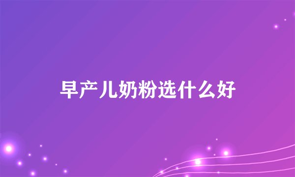 早产儿奶粉选什么好
