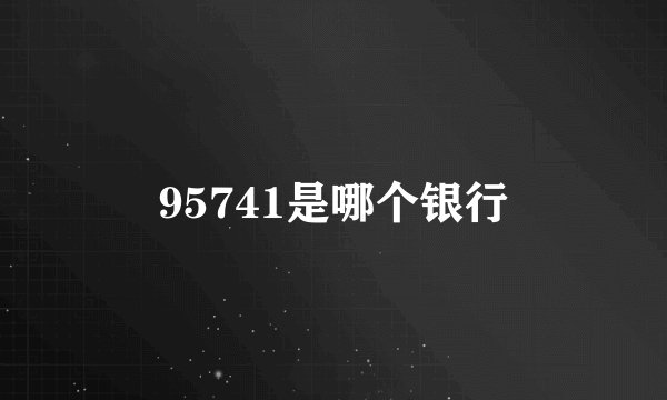 95741是哪个银行