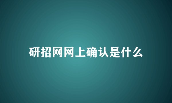 研招网网上确认是什么
