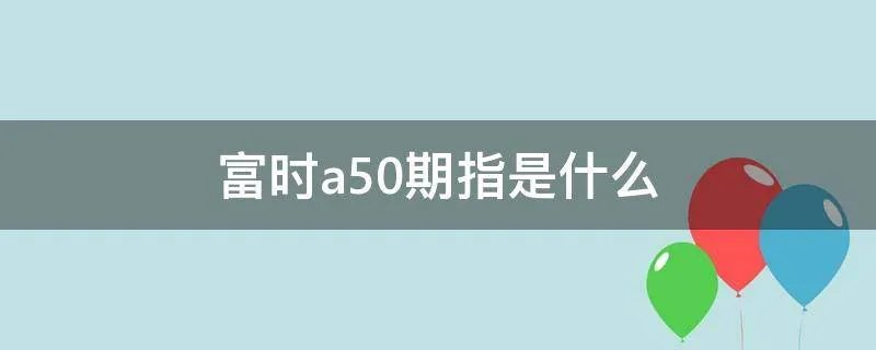 富时a50期指是什么