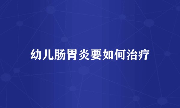 幼儿肠胃炎要如何治疗
