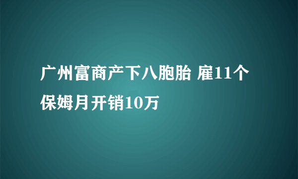 广州富商产下八胞胎 雇11个保姆月开销10万