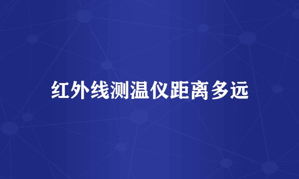 红外线测温仪距离多远