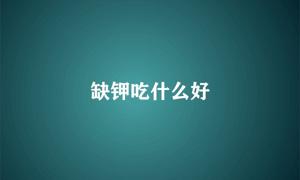 缺钾吃什么好