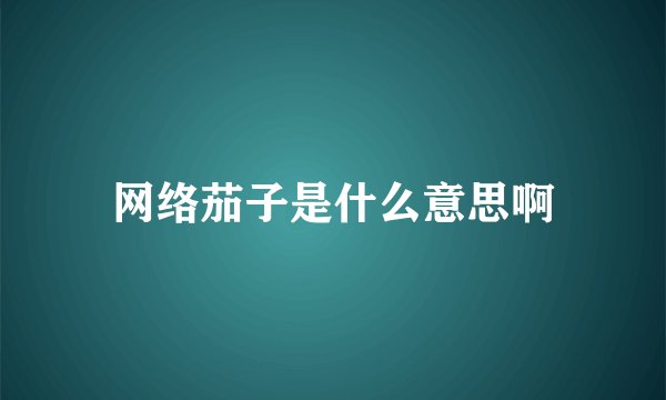 网络茄子是什么意思啊