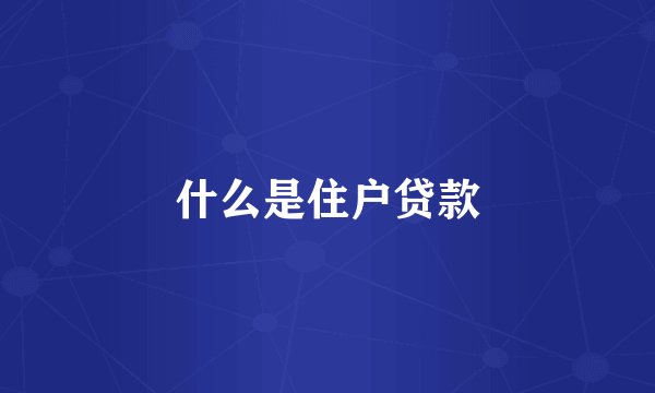 什么是住户贷款