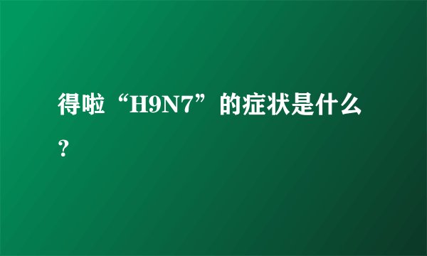 得啦“H9N7”的症状是什么？