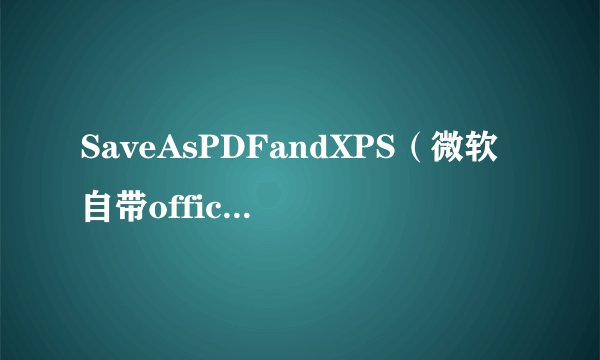 SaveAsPDFandXPS（微软自带office转PDF、XPS）