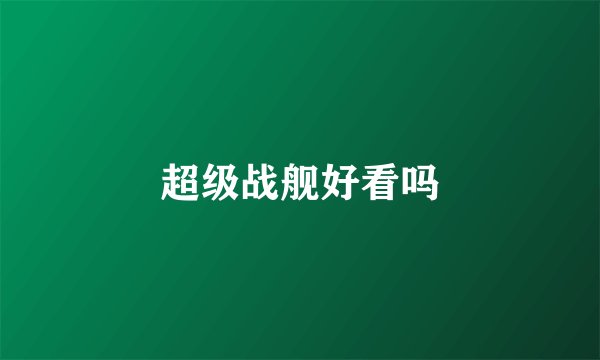 超级战舰好看吗