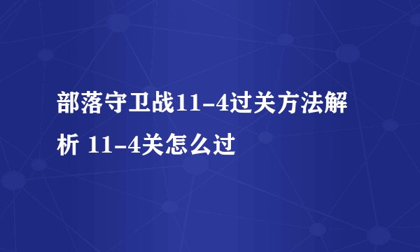 部落守卫战11-4过关方法解析 11-4关怎么过