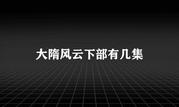 大隋风云下部有几集