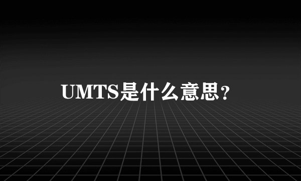 UMTS是什么意思？