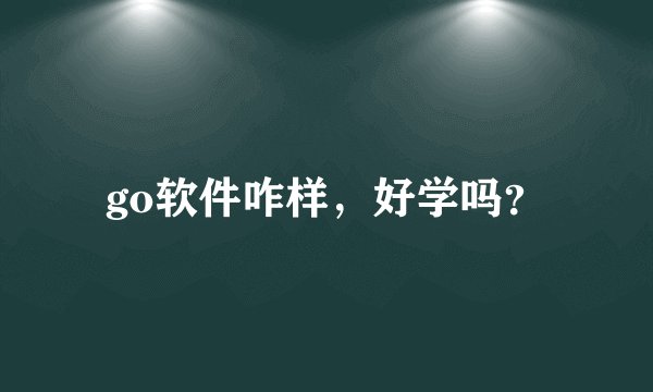 go软件咋样，好学吗？