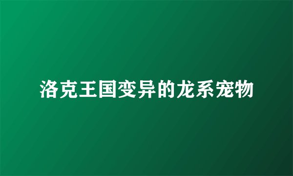 洛克王国变异的龙系宠物