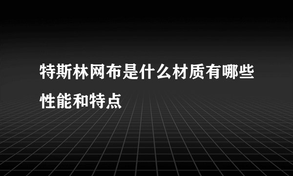 特斯林网布是什么材质有哪些性能和特点