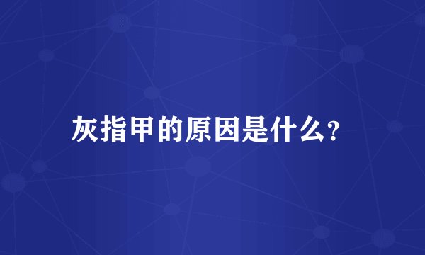 灰指甲的原因是什么？