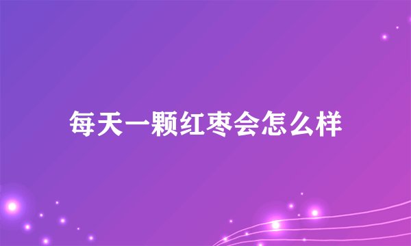 每天一颗红枣会怎么样