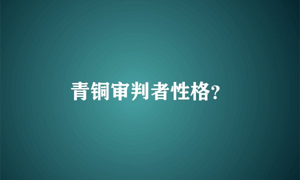 青铜审判者性格？