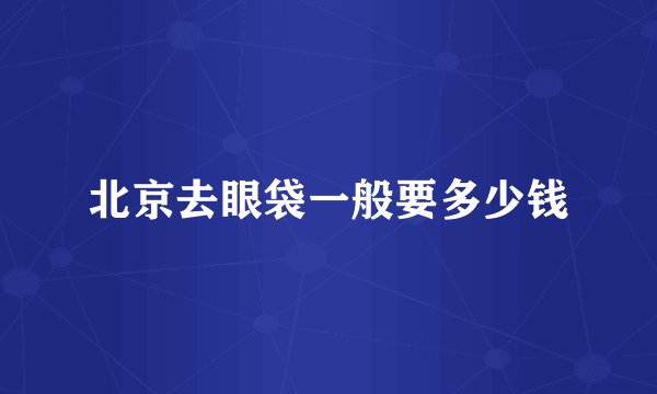 北京去眼袋一般要多少钱
