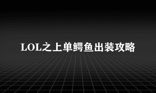 LOL之上单鳄鱼出装攻略