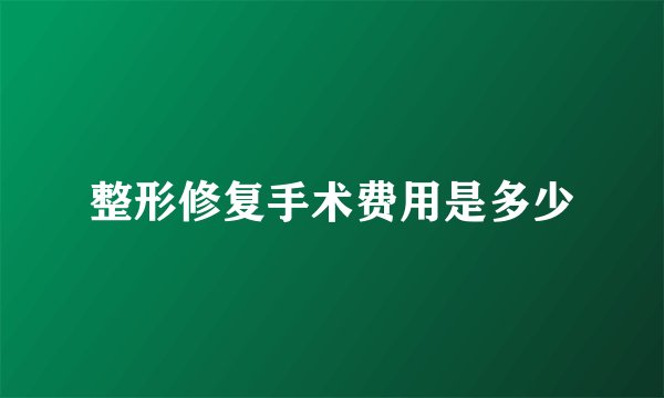 整形修复手术费用是多少