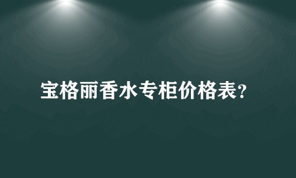 宝格丽香水专柜价格表？