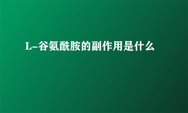 L-谷氨酰胺的副作用是什么