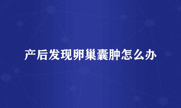 产后发现卵巢囊肿怎么办