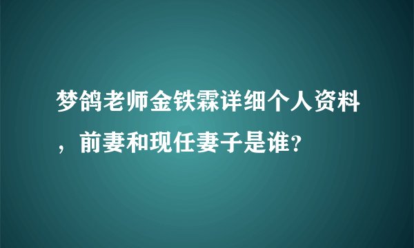 梦鸽老师金铁霖详细个人资料，前妻和现任妻子是谁？