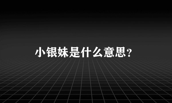 小银妹是什么意思？