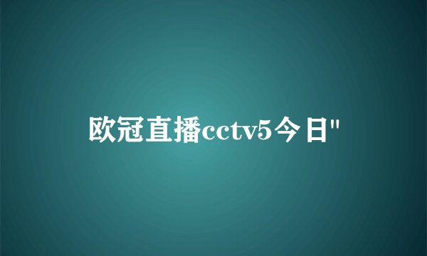 欧冠直播cctv5今日