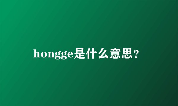 hongge是什么意思？