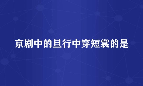京剧中的旦行中穿短裳的是