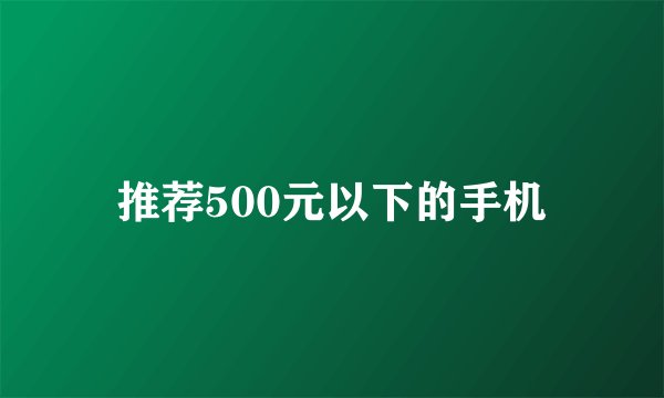 推荐500元以下的手机