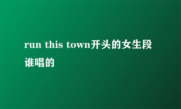 run this town开头的女生段谁唱的