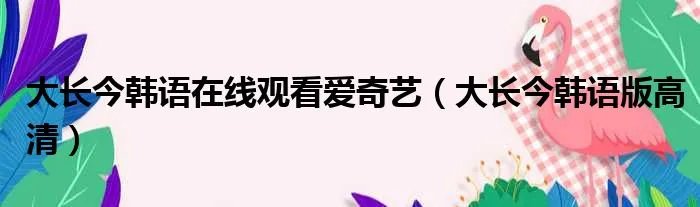 大长今韩语在线观看爱奇艺（大长今韩语版高清）